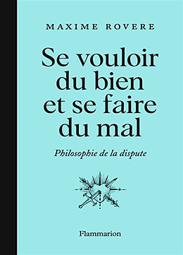 Broché Se vouloir du bien et se faire du mal : philosophie de la dispute de Maxime Rovere