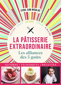 Broché La pâtisserie extraordinaire : les alliances des 5 goûts : sucré, salé, acide, amer, umami de Cyril San Nicolas