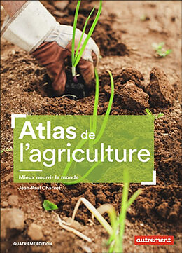 Broché Atlas de l'agriculture : mieux nourrir le monde de Jean-Paul Charvet