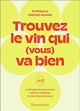 Broché Trouvez le vin qui (vous) va bien : la méthode de dégustation simple et originale du Professeur Fabrizio Bucella de Fabrizio Bucella