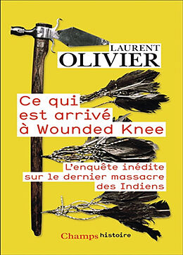 Broché Ce qui est arrivé à Wounded Knee : l'enquête inédite sur le dernier massacre des Indiens : 29 décembre 1890 de Laurent Olivier