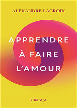 Broché Apprendre à faire l'amour de Alexandre Lacroix