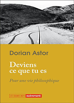 Broché Deviens ce que tu es : pour une vie philosophique de Dorian Astor