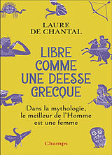 Broché Libre comme une déesse grecque : dans la mythologie, le meilleur de l'homme est une femme de Laure de Chantal