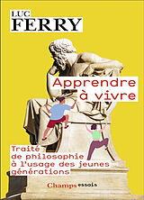 Broché Apprendre à vivre : traité de philosophie à l'usage des jeunes générations de Luc Ferry