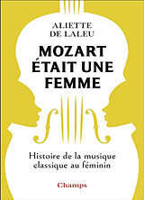 Broché Mozart était une femme : histoire de la musique au féminin de Aliette de Laleu