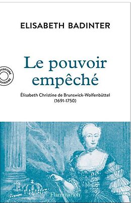 Broché Le pouvoir empêché : Elisabeth-Christine de Brunswick-Wolfenbüttel (1691-1750) de Elisabeth Badinter