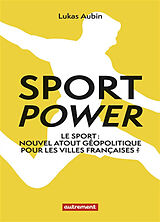 Broché Sport power : le sport : nouvel atout géopolitique pour les villes françaises ? de Lukas Aubin