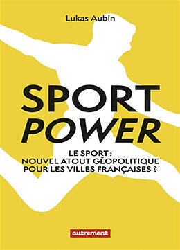 Broché Sport power : le sport : nouvel atout géopolitique pour les villes françaises ? de Lukas Aubin