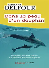 Broschiert Dans la peau d'un dauphin : intelligence, émotion, culture... : à la rencontre d'animaux singuliers von Fabienne Delfour