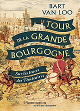 Broschiert Le tour de la grande Bourgogne : sur les traces des Téméraires von Bart Van Loo