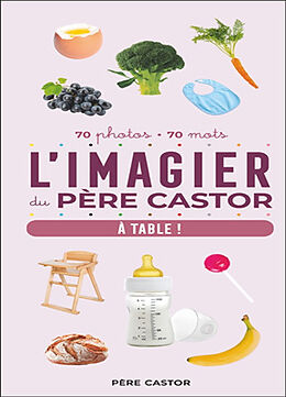 Couverture cartonnée L'imagier du Père Castor : à table ! : 70 photos, 70 mots de A. Telier