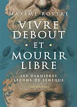 Broschiert Vivre debout et mourir libre : les dernières leçons de Sénèque von Maxime Rovere