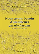 Broschiert Nous avons besoin d'un ailleurs qui n'existe pas : voyages et utopies von Lucie Azema