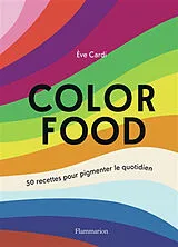 Broschiert Color food : 50 recettes pour pigmenter le quotidien von Eve Cardi