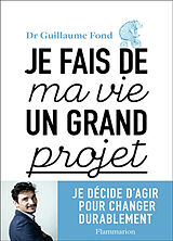 Broché Je fais de ma vie un grand projet : je décide d'agir pour changer durablement de Guillaume Fond