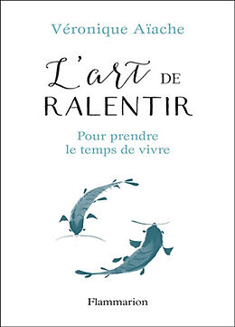 Broché L'art de ralentir : pour prendre le temps de vivre de Véronique Aïache