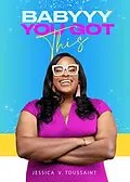 E-Book (epub) BABYYY YOU GOT THIS von Jessica V. Toussaint