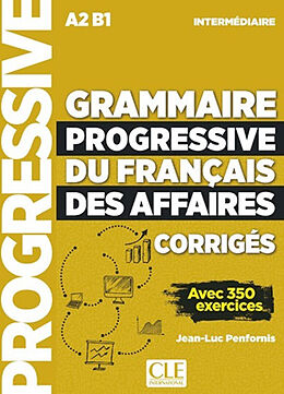 Broché Grammaire progressive du français des affaires : intermédiaire A2, B1 : corrigés, avec 350 exercices de Jean-Luc Penfornis