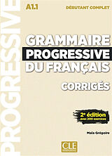 Broché Grammaire progressive du français, corrigés : A1.1 débutant complet : avec 200 exerices de Maïa Grégoire