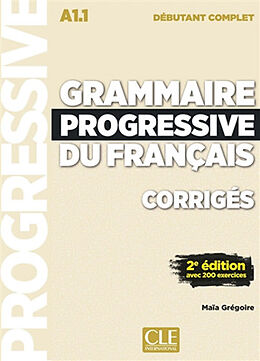 Broché Grammaire progressive du français, corrigés : A1.1 débutant complet : avec 200 exerices de Maïa Grégoire