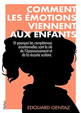 Broché Comment les émotions viennent aux enfants : et pourquoi les compétences émotionnelles sont la clé de l'épanouissement... de Edouard Gentaz