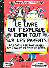 Broschiert Le livre qui t'explique enfin tout sur les parents : pourquoi ils te font manger des légumes et tout le reste von Françoize Boucher