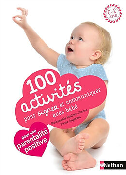 Broché 100 activités pour signer et communiquer avec bébé : jeux, comptines, baby sign : 0-2 ans de Nathanaëlle; Augereau, Flavie Bouhier-Charles