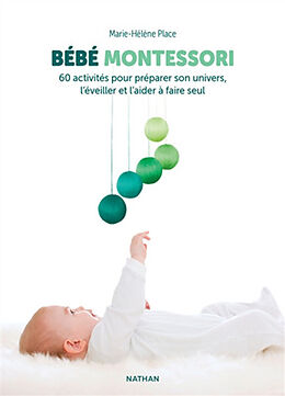 Broché Bébé Montessori : 60 activités pour préparer son univers, l'éveiller et l'aider à faire seul de Marie-Hélène Place