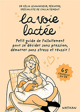 Broché La voie lactée : petit guide de l'allaitement pour se décider sans pression, démarrer sans stress et réussir ! : 65 c... de Célia ; Foutrier, Magalie Levavasseur