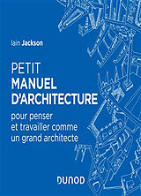 Broché Petit manuel d'architecture : pour penser et travailler comme un grand architecte de Iain Jackson