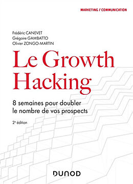 Broché Le growth hacking : 8 semaines pour doubler le nombre de vos prospects de Frédéric; Gambatto, G.; Zongo-Martin, O. Canevet
