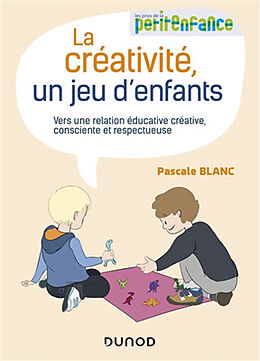 Broché La créativité, un jeu d'enfants : vers une relation éducative créative, consciente et respectueuse de Pascale Blanc