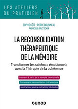 Broché La reconsolidation thérapeutique de la mémoire : transformer les schémas émotionnels avec la thérapie de la cohérence de Sophie; Cousineau, Pierre Côté