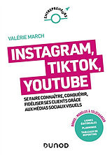 Broché Instagram, TikTok, YouTube : se faire connaître, conquérir, fidéliser ses clients grâce aux médias sociaux visuels de Valérie March