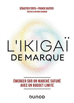 Broché L'ikigaï de marque : émerger sur un marché saturé avec un budget limité de Sébastien; Gautier, Franck Tortu
