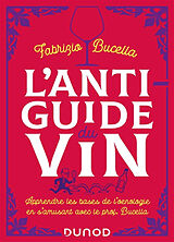 Broché L'anti-guide du vin : apprendre les bases de l'oenologie en s'amusant avec le prof. Bucella de Fabrizio Bucella