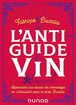 Broché L'anti-guide du vin : apprendre les bases de l'oenologie en s'amusant avec le prof. Bucella de Fabrizio Bucella