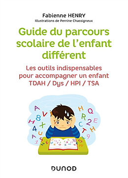 Broché Guide du parcours scolaire de l'enfant différent : les outils indispensables pour accompagner un enfant TDAH, Dys, HP... de Fabienne Henry