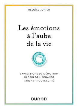 Broché Les émotions à l'aube de la vie : expressions de l'émotion au sein de l'échange parent-nouveau-né de Héloïse Junier