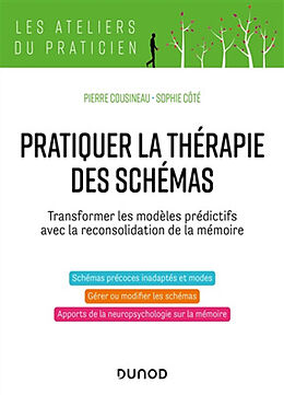 Broché Pratiquer la thérapie des schémas : transformer les modèles prédictifs avec la reconsolidation de la mémoire de Pierre; Côté, Sophie Cousineau