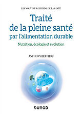 Broché Traité de la pleine santé par l'alimentation durable : nutrition, écologie et évolution de Anthony Berthou