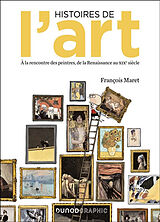 Broché Histoires de l'art : à la rencontre des peintres, de la Renaissance au XIXe siècle de François Maret