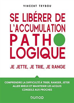 Broché Se libérer de l'accumulation pathologique : je jette, je trie, je range : comprendre la difficulté à trier, ranger, j... de Vincent Trybou