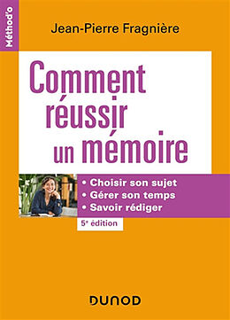 Broché Comment réussir un mémoire : choisir son sujet, gérer son temps, savoir rédiger de Jean-Pierre Fragnière