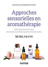 Broché Approches sensorielles en aromathérapie : utilisation dans les soins des huiles essentielles psycho-émotionnelles de Michel Faucon