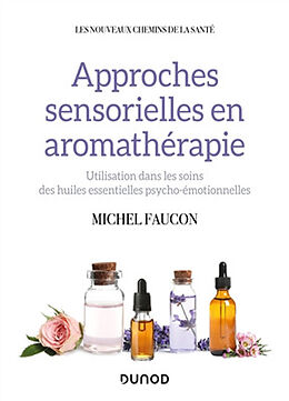 Broché Approches sensorielles en aromathérapie : utilisation dans les soins des huiles essentielles psycho-émotionnelles de Michel Faucon