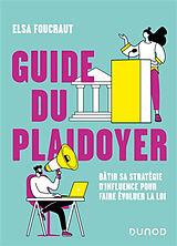 Broché Guide du plaidoyer : bâtir sa stratégie d'influence pour faire évoluer la loi de Elsa Foucraut