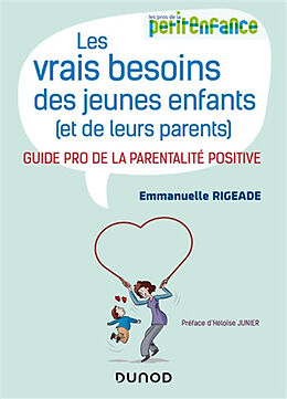 Broché Les vrais besoins des jeunes enfants (et de leurs parents) : guide pro de la parentalité positive de Emmanuelle Rigeade