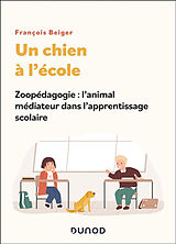 Broschiert Un chien à l'école : zoopédagogie : l'animal médiateur dans l'apprentissage scolaire von François Beiger